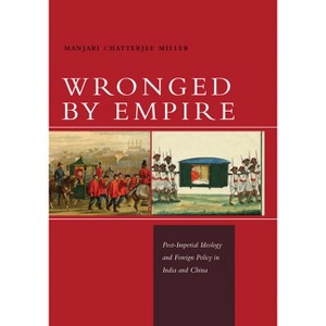 Wronged by Empire - (Studies in Asian Security) by  Manjari Chatterjee Miller (Paperback) - 1 of 1