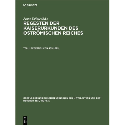 Regesten Von 565-1025 - (Corpus der Griechischen Urkunden Des Mittelalters Und der Neueren Zeit/ Reihe A) by  Franz Dölger (Hardcover)