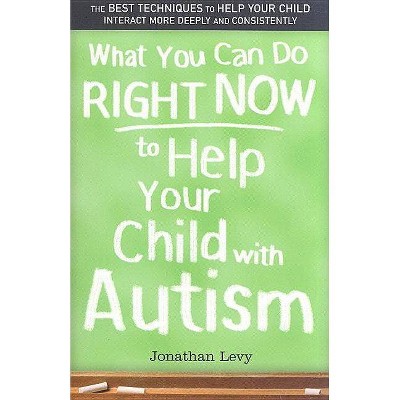  What You Can Do Right Now to Help Your Child with Autism - by  Jonathan Levy (Paperback) 