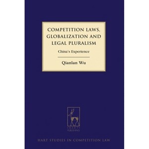 Competition Laws, Globalization and Legal Pluralism - (Hart Studies in Competition Law) by  Qianlan Wu (Hardcover) - 1 of 1