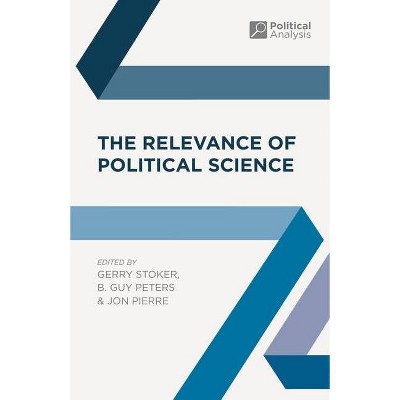 The Relevance of Political Science - (Political Analysis) by  Gerry Stoker & B Guy Peters & Jon Pierre (Paperback)