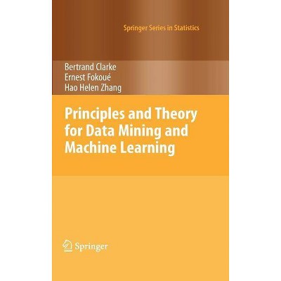 Principles and Theory for Data Mining and Machine Learning - (Springer Statistics) by  Bertrand Clarke & Ernest Fokoue & Hao Helen Zhang (Hardcover)