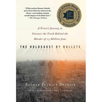 The Holocaust by Bullets - by  Patrick Desbois (Paperback)