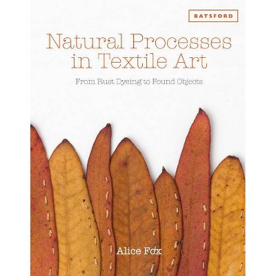 Natural Processes in Textile Art - by  Alice Fox (Hardcover)