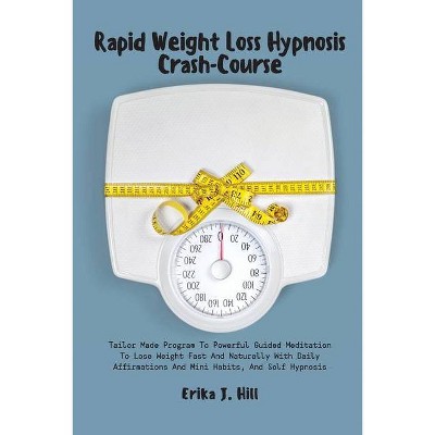 Rapid Weight Loss Hypnosis Crash-Course - by  Erika J Hill (Paperback)