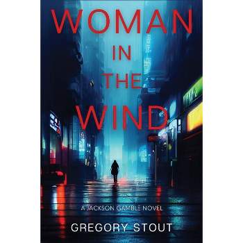 Woman in the Wind - (A Jackson Gamble Novel) by  Gregory Stout (Paperback)