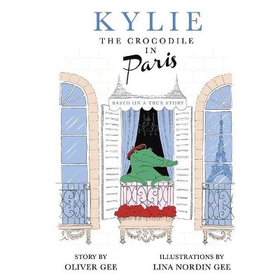 Kylie the Crocodile in Paris, 1 - (Paris Animal World) by  Oliver Gee (Hardcover)