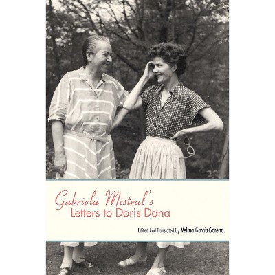 Gabriela Mistral's Letters to Doris Dana - by  Velma García-Gorena (Hardcover)
