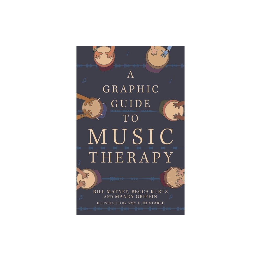 A Graphic Guide to Music Therapy - by Bill Matney & Mandy Griffin & Becca Kurtz (Paperback)