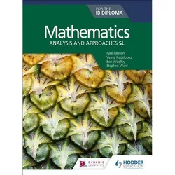Mathematics for the Ib Diploma: Analysis and Approaches SL - by  Paul Fannon & Vesna Kadelburg & Ben Woolley & Stephen Ward (Paperback)