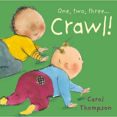 Crawl! - (Little Movers) by  Carol Thompson (Board Book)