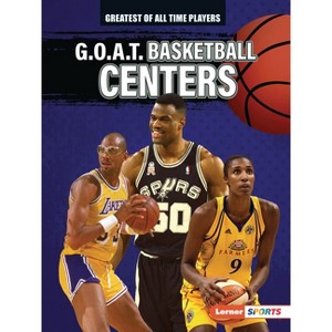 G.O.A.T. Basketball Centers - (Greatest of All Time Players (Lerner (Tm) Sports)) by  Alexander Lowe (Paperback) - 1 of 1