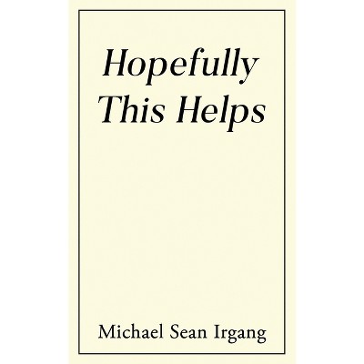 Hopefully This Helps - by  Michael Sean Irgang (Paperback)