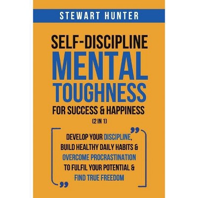 Self-Discipline & Mental Toughness For Success & Happiness (2 in 1) - by  Stewart Hunter (Paperback)