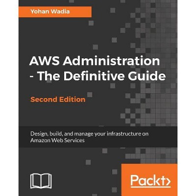 AWS Administration - The Definitive Guide - Second Edition - by  Yohan Wadia (Paperback)