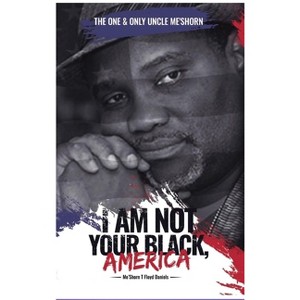 "I Am Not Your Black, America!" - by  Meshorn T Floyd-Daniels (Hardcover) - 1 of 1