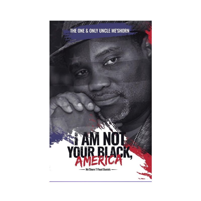"I Am Not Your Black, America!" - by  Meshorn T Floyd-Daniels (Hardcover), 1 of 2