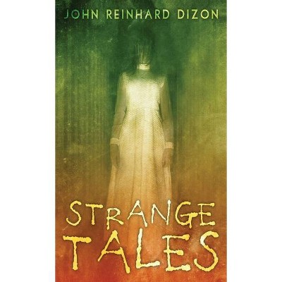 Strange Tales - by  John Reinhard Dizon (Hardcover)