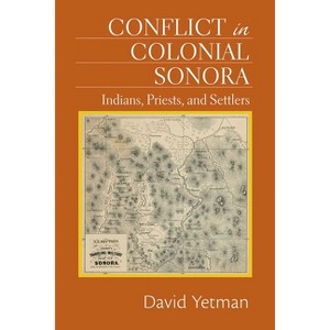 Conflict in Colonial Sonora - by  David Yetman (Paperback) - 1 of 1