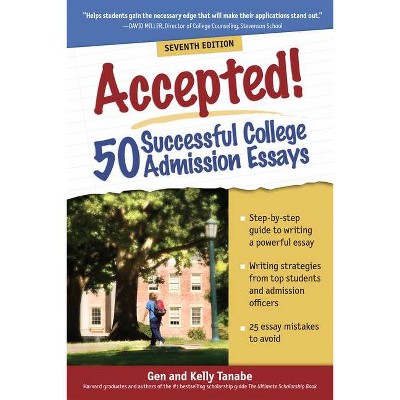 Accepted! 50 Successful College Admission Essays - 7th Edition by  Gen Tanabe & Kelly Tanabe (Paperback)