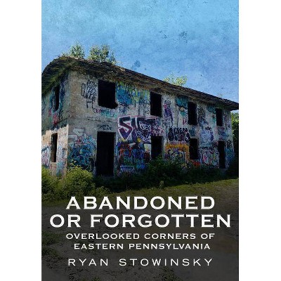 Abandoned or Forgotten - by  Ryan Stowinsky (Paperback)