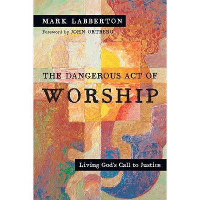 The Dangerous Act of Worship - by  Mark Labberton (Paperback)