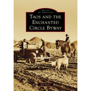 Taos and the Enchanted Circle Byway - (Images of America) by  Mike Butler (Paperback) - 1 of 1