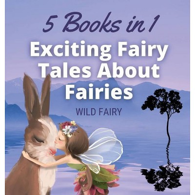 Exciting Fairy Tales About Fairies - by  Wild Fairy (Hardcover)