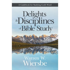 Delights and Disciplines of Bible Study - by  Warren W Wiersbe (Paperback) - 1 of 1