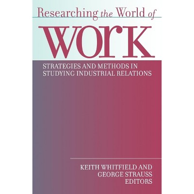 Researching the World of Work - by  George Strauss & Keith Whitfield (Hardcover)