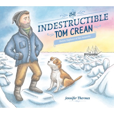 The Indestructible Tom Crean - by  Jennifer Thermes (Hardcover)