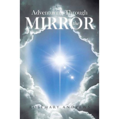 Adventuring Through the Mirror - by  Rosemary Andrews (Paperback)