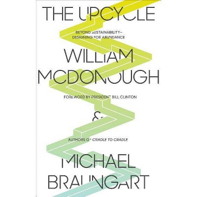 The Upcycle - by  William McDonough & Michael Braungart (Paperback)