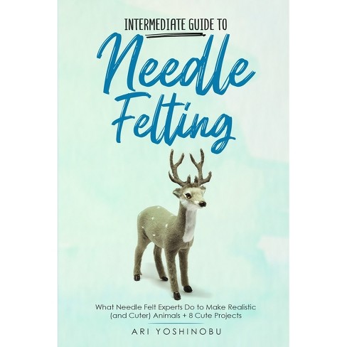 Intermediate Guide to Needle Felting - by Ari Yoshinobu (Paperback)