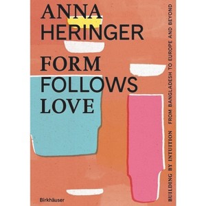 Form Follows Love - by  Anna Heringer & Dominique Gauzin-Müller (Hardcover) - 1 of 1