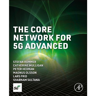 The Core Network for 5g Advanced - 2nd Edition by  Stefan Rommer & Catherine Mulligan & Peter Hedman & Magnus Olsson & Lars Frid & Shabnam Sultana