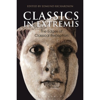 Classics in Extremis - (Bloomsbury Studies in Classical Reception) by  Edmund Richardson (Paperback)