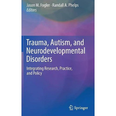 Trauma, Autism, and Neurodevelopmental Disorders - by  Jason M Fogler & Randall A Phelps (Hardcover)