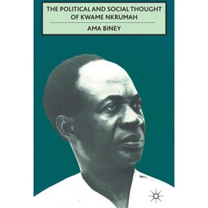 The Political and Social Thought of Kwame Nkrumah - by  A Biney (Hardcover) - 1 of 1