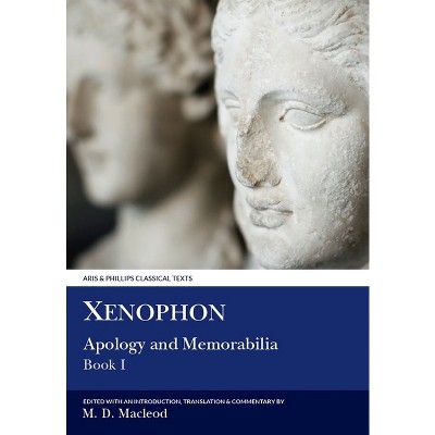 Xenophon: Apology and Memorabilia I - (Aris & Phillips Classical Texts) by  Matthew D MacLeod (Paperback)