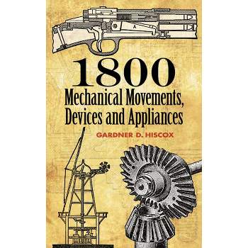 1800 Mechanical Movements - (Dover Science Books) 16th Edition by  Gardner D Hiscox (Paperback)