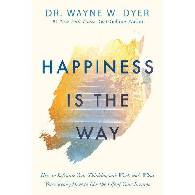 Happiness Is the Way - by  Wayne W Dyer (Paperback)