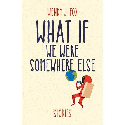 What If We Were Somewhere Else - by  Wendy J Fox (Paperback)