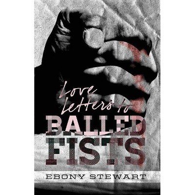 Love Letters to Balled Fists - by  Ebony Stewart (Paperback)