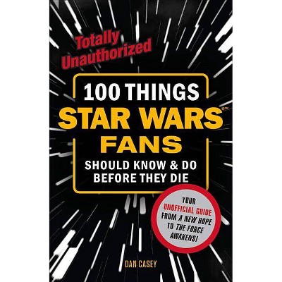 100 Things Star Wars Fans Should Know & Do Before They Die - (100 Things...Fans Should Know) by  Dan Casey (Paperback)