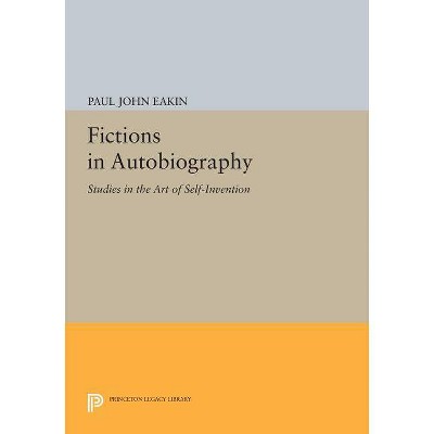 Fictions in Autobiography - (Princeton Legacy Library) by  Paul John Eakin (Paperback)