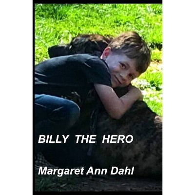 Billy the Hero - by  Margaret Ann Dahl (Paperback)