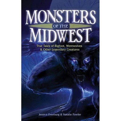 Monsters of the Midwest - by  Jessica Freeburg & Natalie Fowler (Paperback)