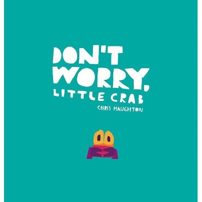 Don't Worry, Little Crab - by  Chris Haughton (Hardcover)