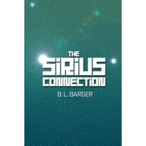 The Sirius Connection - by  B L Barger (Paperback) - 1 of 1